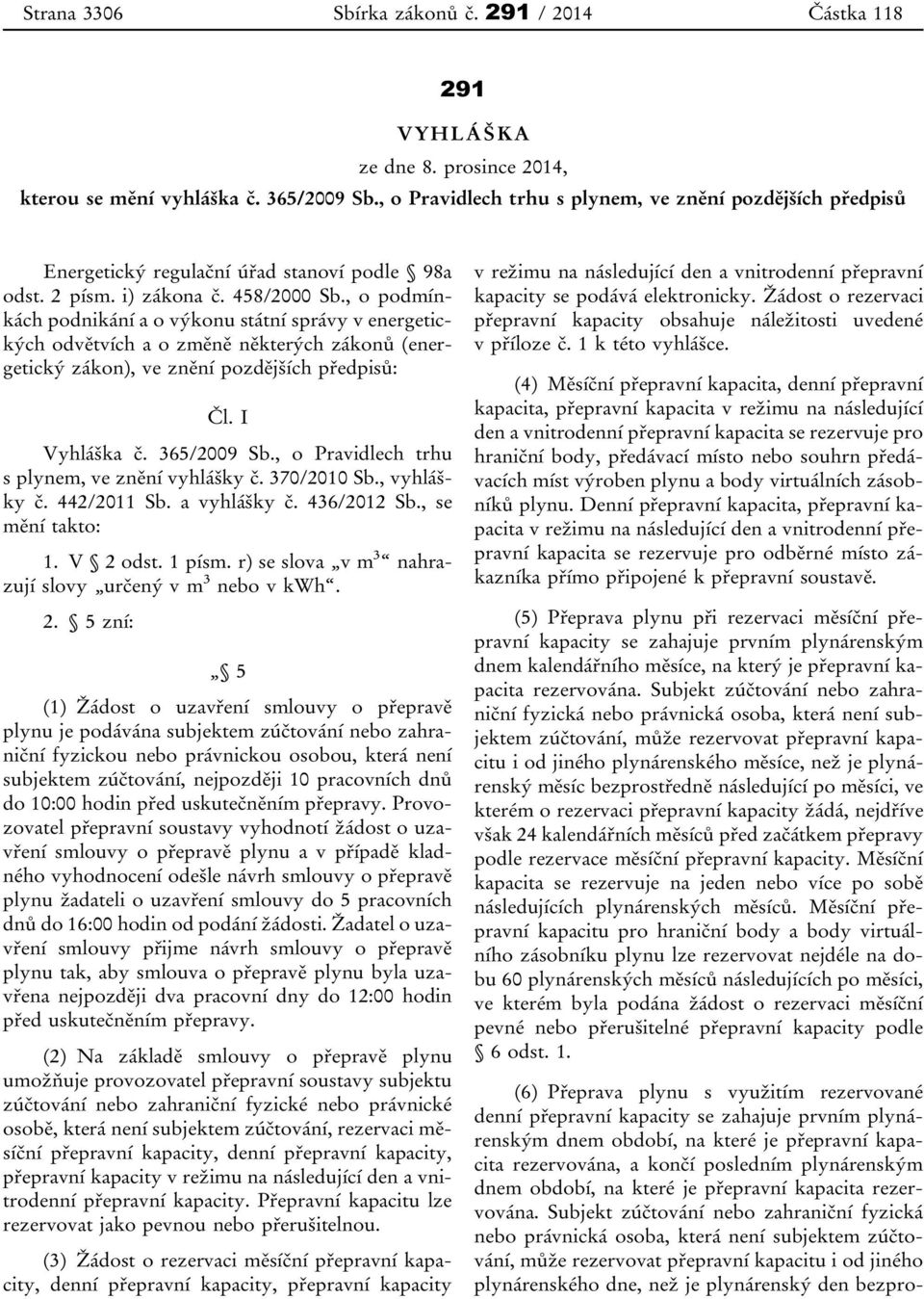 , o podmínkách podnikání a o výkonu státní správy v energetických odvětvích a o změně některých zákonů (energetický zákon), ve znění pozdějších předpisů: Čl. I Vyhláška č. 365/2009 Sb.