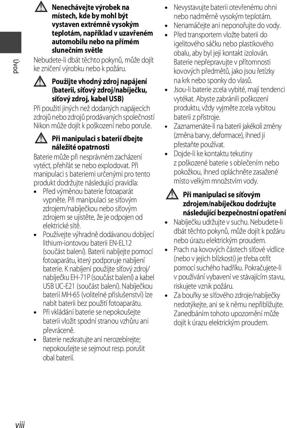 Použijte vhodný zdroj napájení (baterii, síťový zdroj/nabíječku, síťový zdroj, kabel USB) Při použití jiných než dodaných napájecích zdrojů nebo zdrojů prodávaných společností Nikon může dojít k