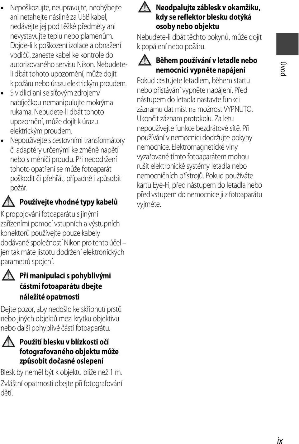 S vidlicí ani se síťovým zdrojem/ nabíječkou nemanipulujte mokrýma rukama. Nebudete-li dbát tohoto upozornění, může dojít k úrazu elektrickým proudem.