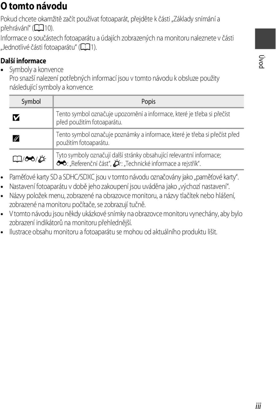 Další informace Symboly a konvence Pro snazší nalezení potřebných informací jsou v tomto návodu k obsluze použity následující symboly a konvence: B C Symbol A/E/F Popis Tento symbol označuje