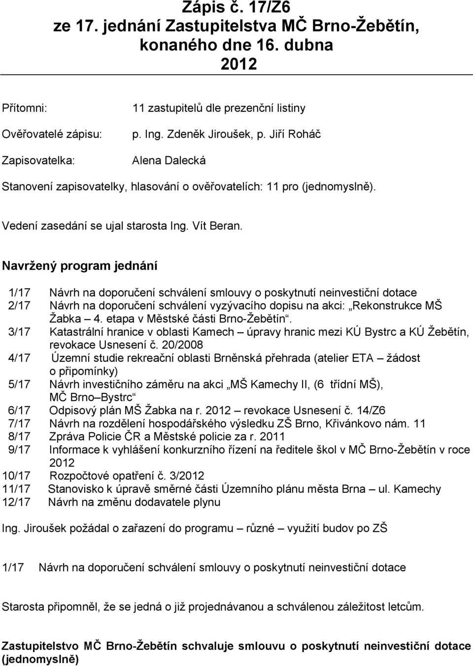 Navržený program jednání 1/17 Návrh na doporučení schválení smlouvy o poskytnutí neinvestiční dotace 2/17 Návrh na doporučení schválení vyzývacího dopisu na akci: Rekonstrukce MŠ Žabka 4.