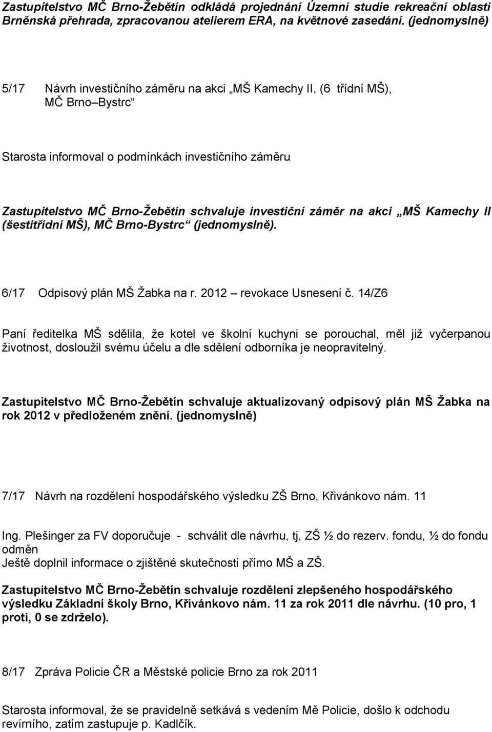 investiční záměr na akci MŠ Kamechy II (šestitřídní MŠ), MČ Brno-Bystrc (jednomyslně). 6/17 Odpisový plán MŠ Žabka na r. revokace Usnesení č.