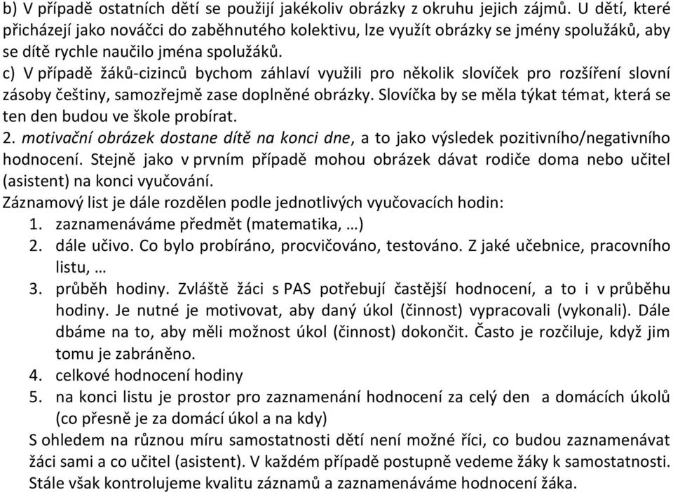 c) V případě žáků-cizinců bychom záhlaví využili pro několik slovíček pro rozšíření slovní zásoby češtiny, samozřejmě zase doplněné obrázky.