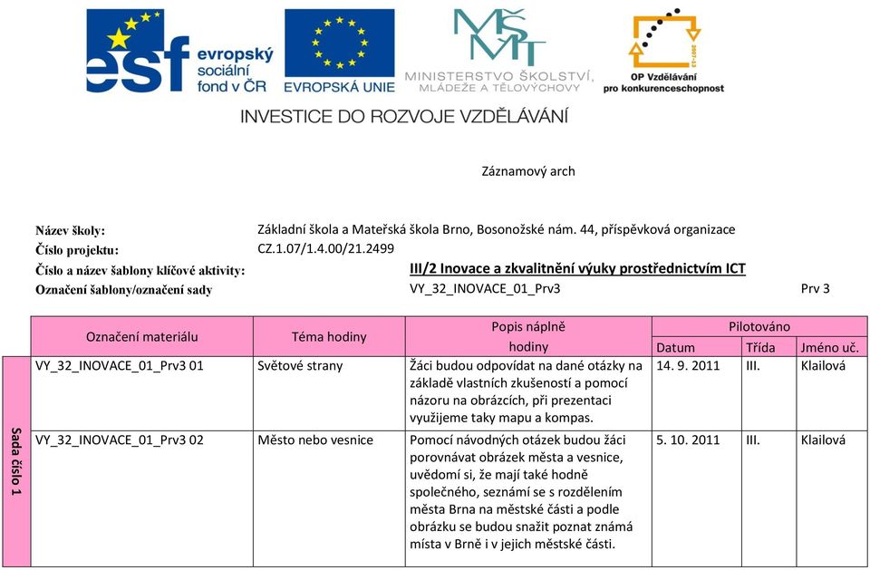 náplně Pilotováno hodiny Datum Třída Jméno uč. VY_32_INOVACE_01_Prv3 01 Světové strany Žáci budou odpovídat na dané otázky na 14. 9. 2011 III.