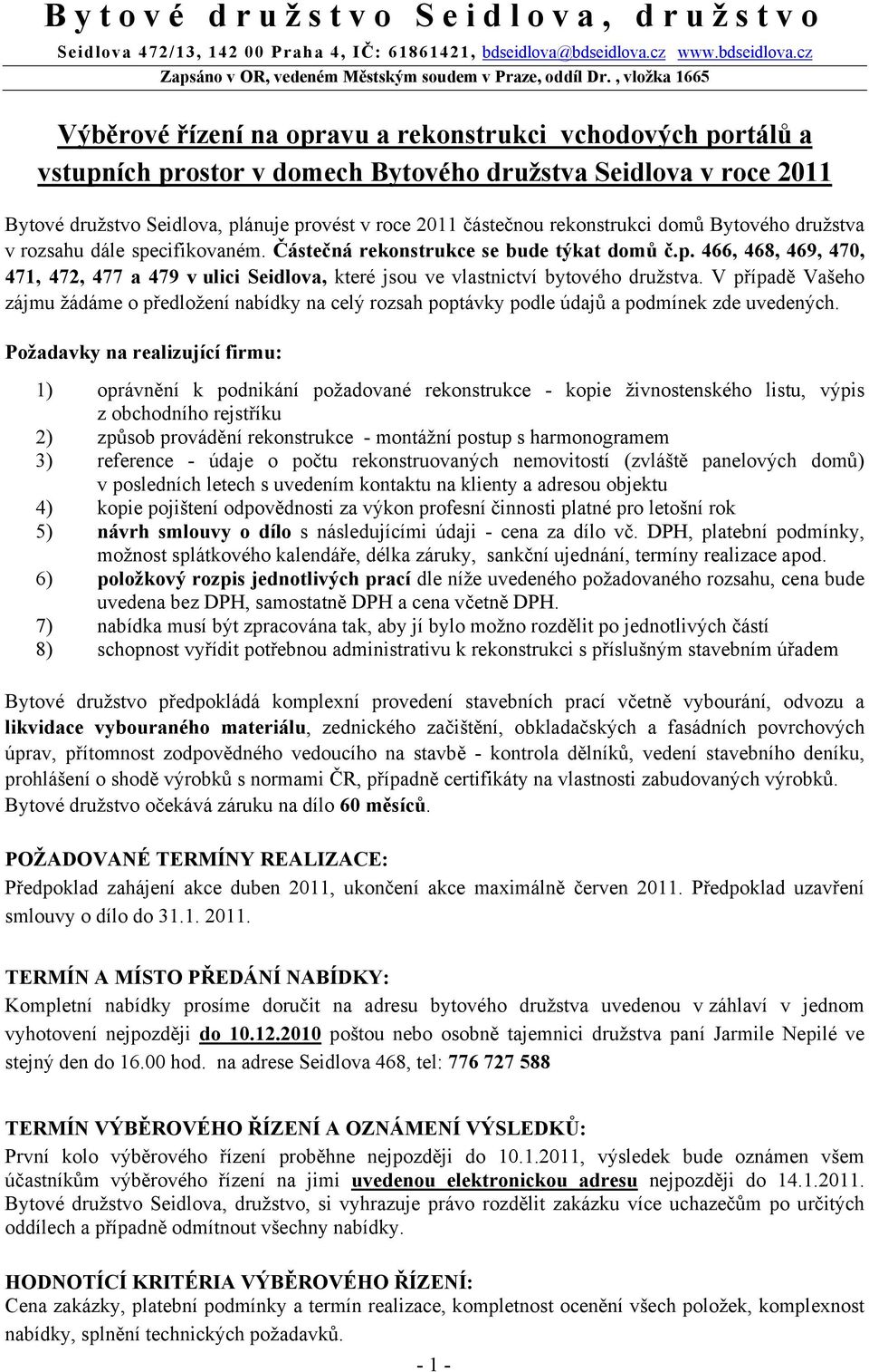 částečnou rekonstrukci domů Bytového družstva v rozsahu dále specifikovaném. Částečná rekonstrukce se bude týkat domů č.p. 466, 468, 469, 470, 471, 472, 477 a 479 v ulici Seidlova, které jsou ve vlastnictví bytového družstva.