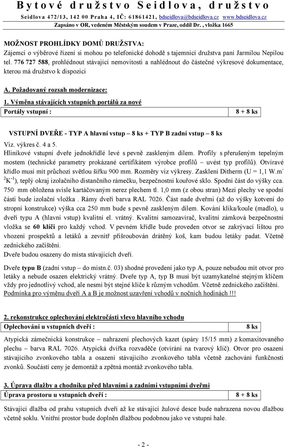 776 727 588, prohlédnout stávající nemovitosti a nahlédnout do částečné výkresové dokumentace, kterou má družstvo k dispozici A. Požadovaný rozsah modernizace: 1.