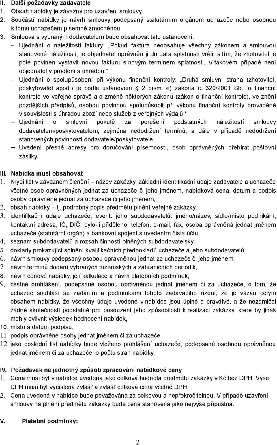 Smlouva s vybraným dodavatelem bude obsahovat tato ustanovení: Ujednání o náležitosti faktury: Pokud faktura neobsahuje všechny zákonem a smlouvou stanovené náležitosti, je objednatel oprávněn ji do