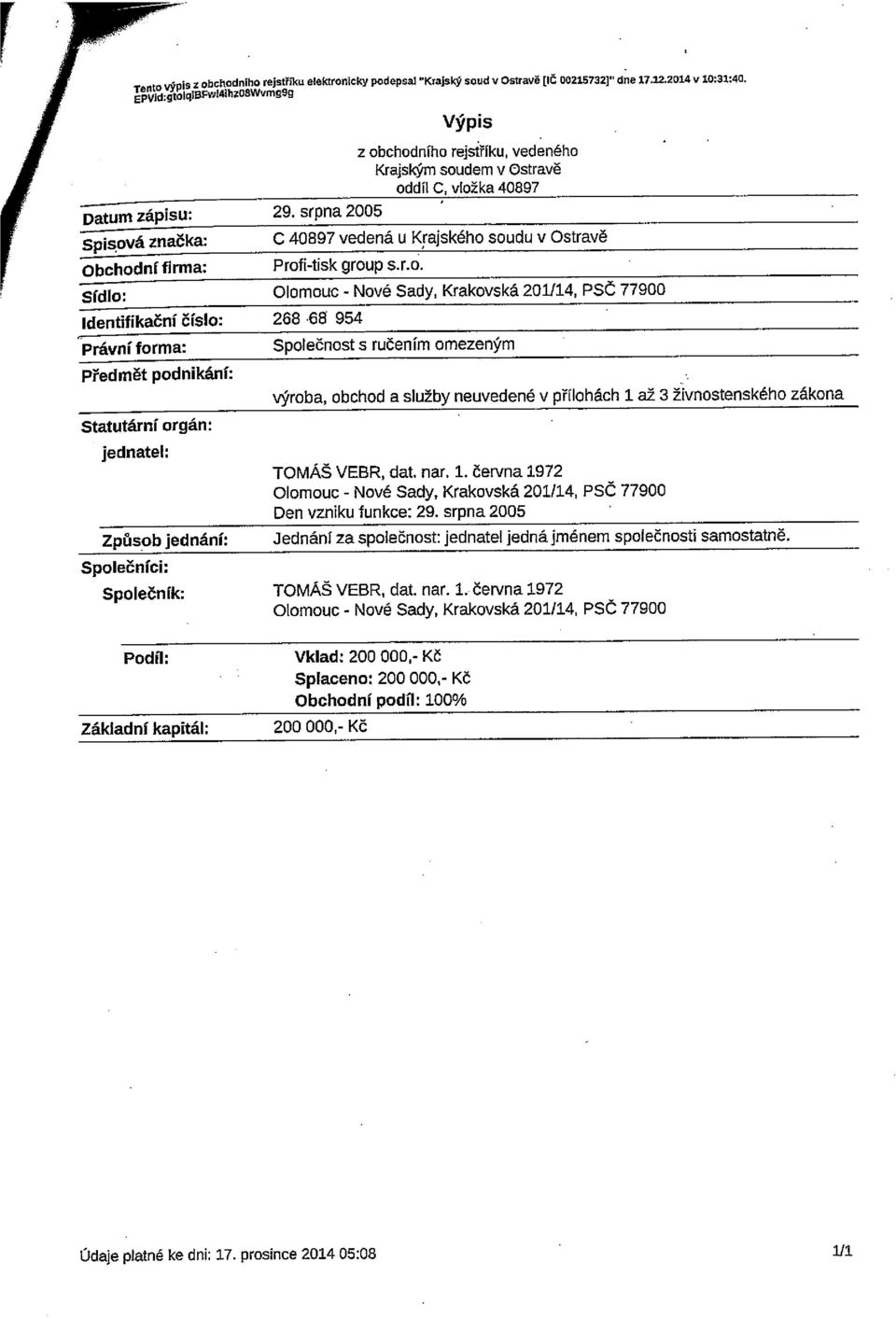 z obchodního rejsiříku, vedeného Krajským soudem v Ostravě oddíl C, vložka 40897..-- 29. srpna 2005 C 40897 vedená u Krajského soudu v Ostravě Profi-tisk group s.r.o. Olomouc - Nové Sady, Krakovská 201í14, Psč 77900 268 68 954 Společnost s ručením omezeným.