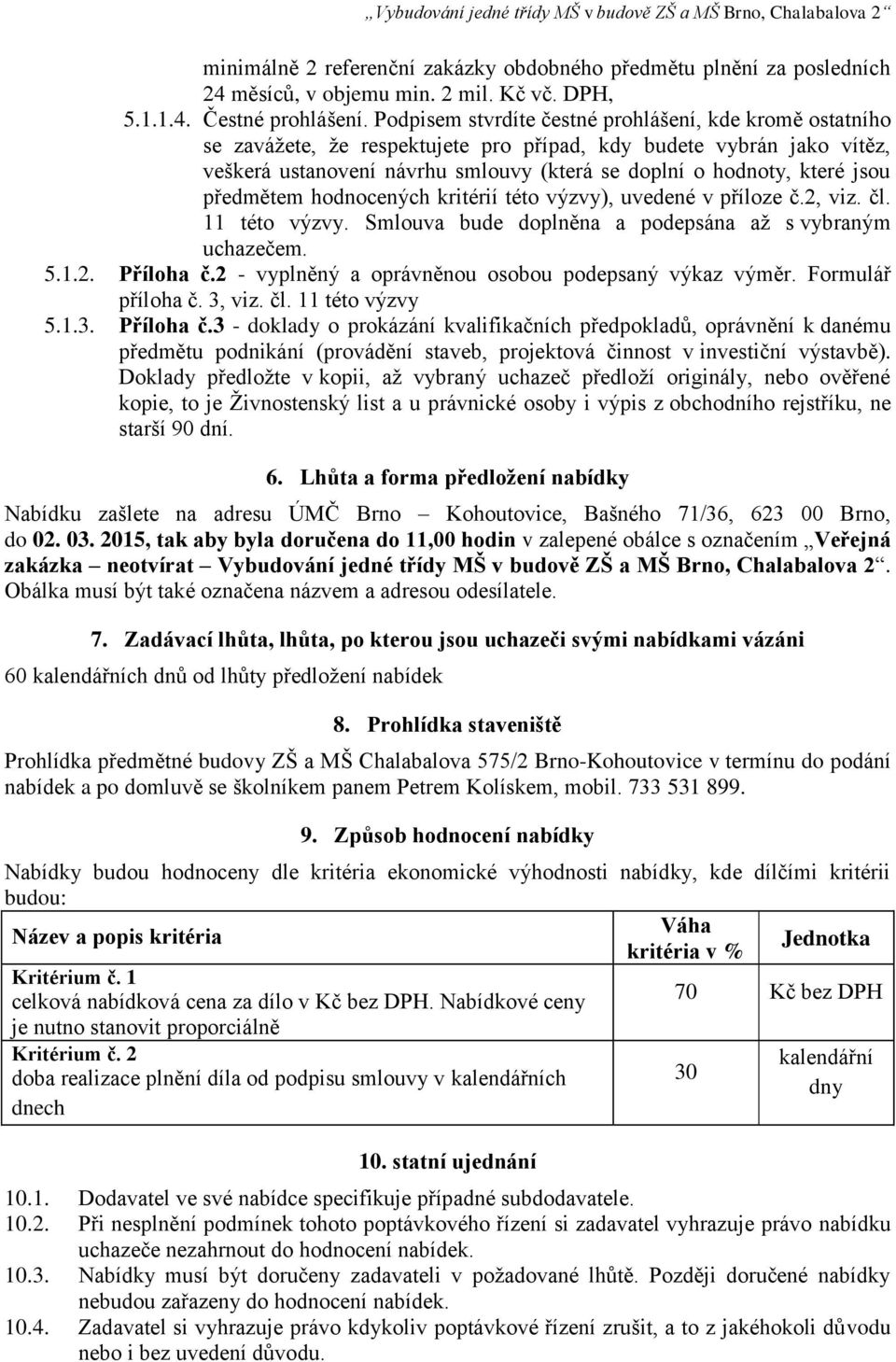 jsou předmětem hodnocených kritérií této výzvy), uvedené v příloze č.2, viz. čl. 11 této výzvy. Smlouva bude doplněna a podepsána až s vybraným uchazečem. 5.1.2. Příloha č.