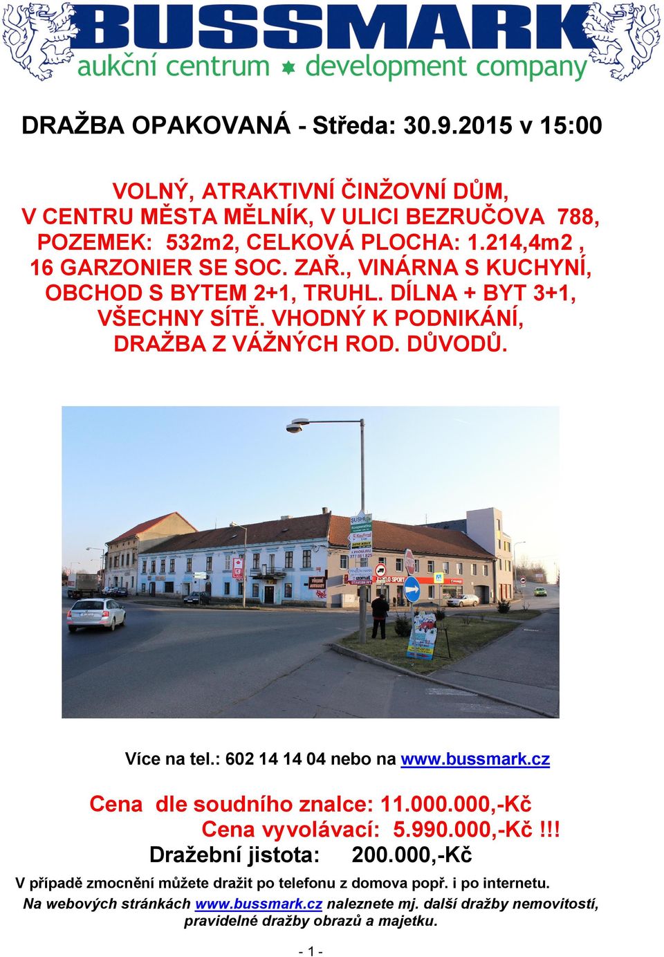 Více na tel.: 602 14 14 04 nebo na www.bussmark.cz Cena dle soudního znalce: 11.000.000,-Kč Cena vyvolávací: 5.990.000,-Kč!!! Dražební jistota: 200.