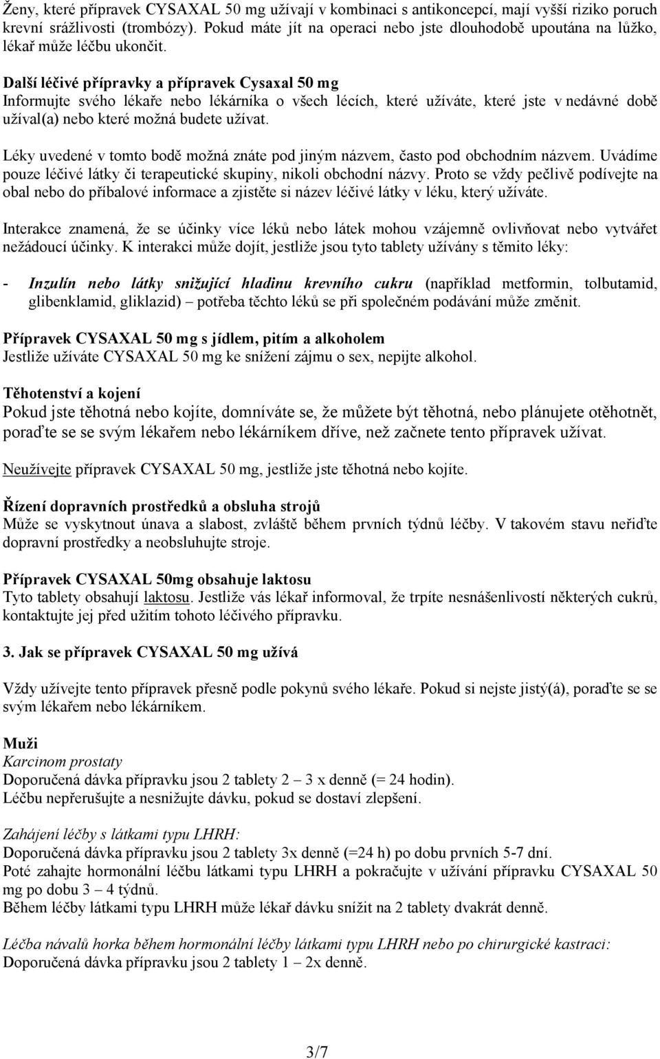 Další léčivé přípravky a přípravek Cysaxal 50 mg Informujte svého lékaře nebo lékárníka o všech lécích, které užíváte, které jste v nedávné době užíval(a) nebo které možná budete užívat.