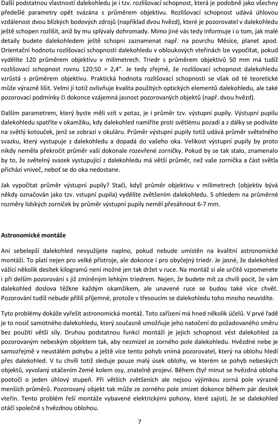 Mimo jiné vás tedy informuje i o tom, jak malé detaily budete dalekohledem ještě schopni zaznamenat např. na povrchu Měsíce, planet apod.