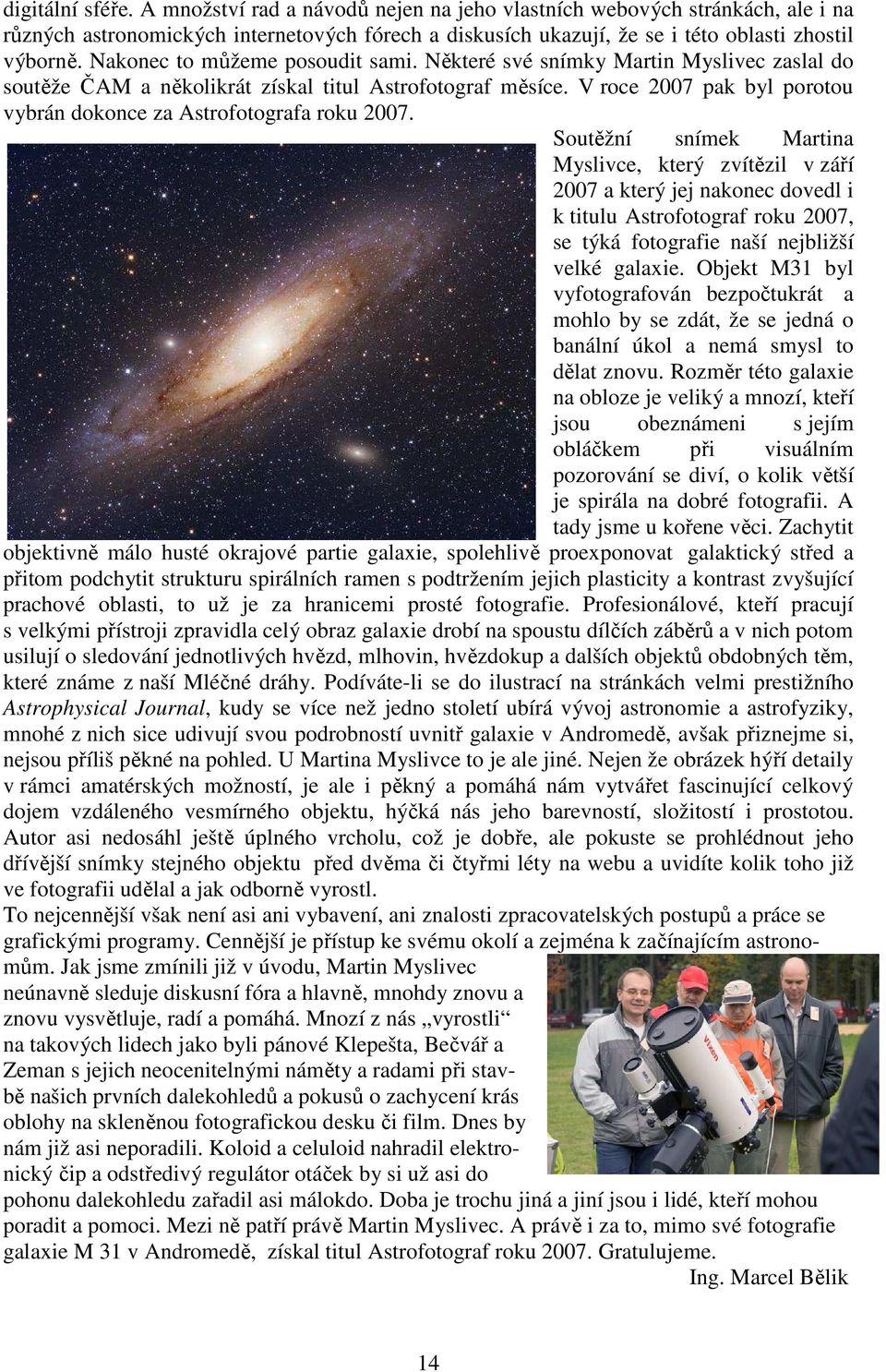 V roce 2007 pak byl porotou vybrán dokonce za Astrofotografa roku 2007.