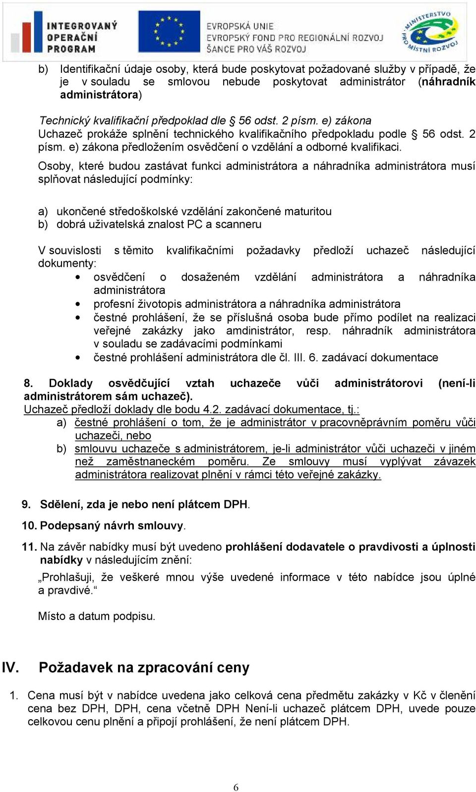 Osoby, které budou zastávat funkci administrátora a náhradníka administrátora musí splňovat následující podmínky: a) ukončené středoškolské vzdělání zakončené maturitou b) dobrá uživatelská znalost