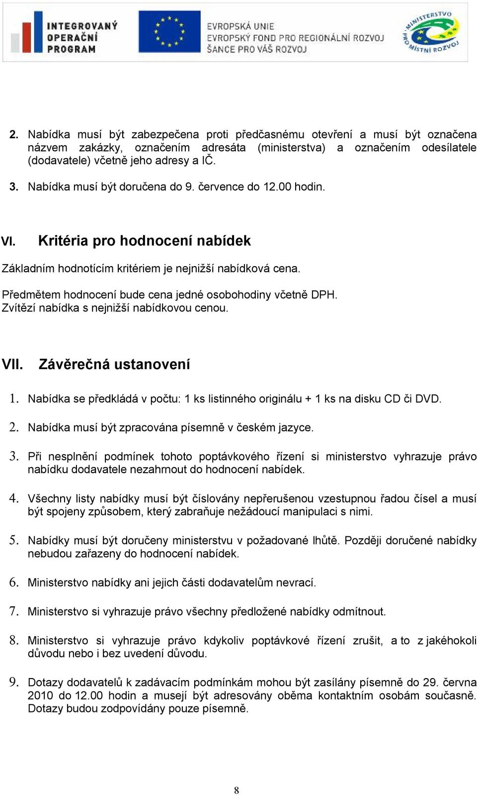 Předmětem hodnocení bude cena jedné osobohodiny včetně DPH. Zvítězí nabídka s nejnižší nabídkovou cenou. VII. Závěrečná ustanovení 1.