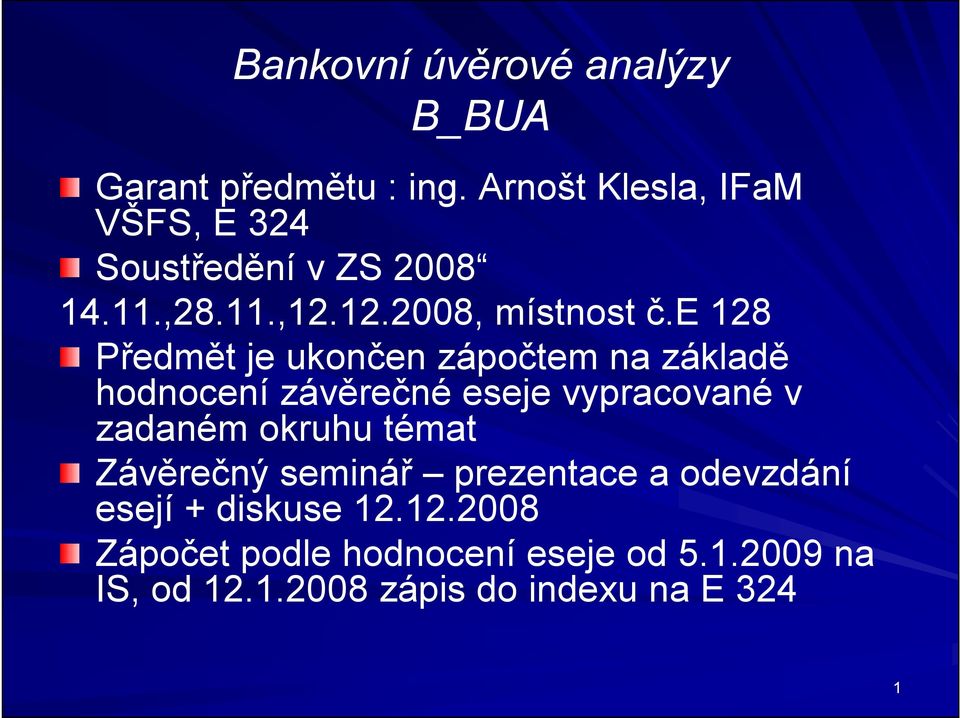 e 128 Předmět je ukončen zápočtem na základě hodnocení závěrečné eseje vypracované v zadaném okruhu