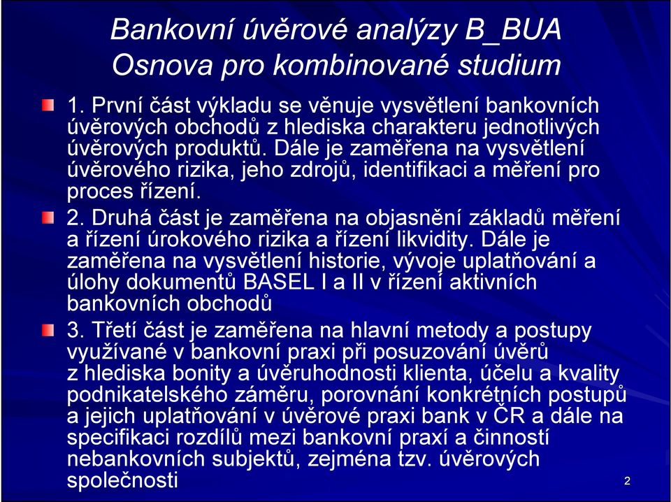 Druhá část je zaměřena na objasnění základů měření a řízení úrokového rizika a řízení likvidity.