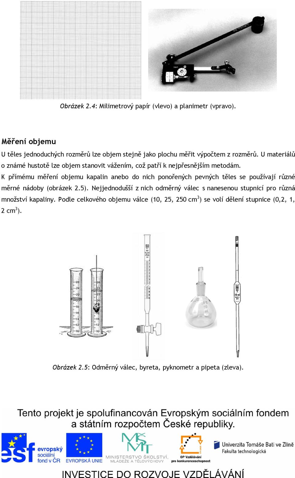 U materiálů o známé hustotě lze objem stanovit vážením, což patří k nejpřesnějším metodám.