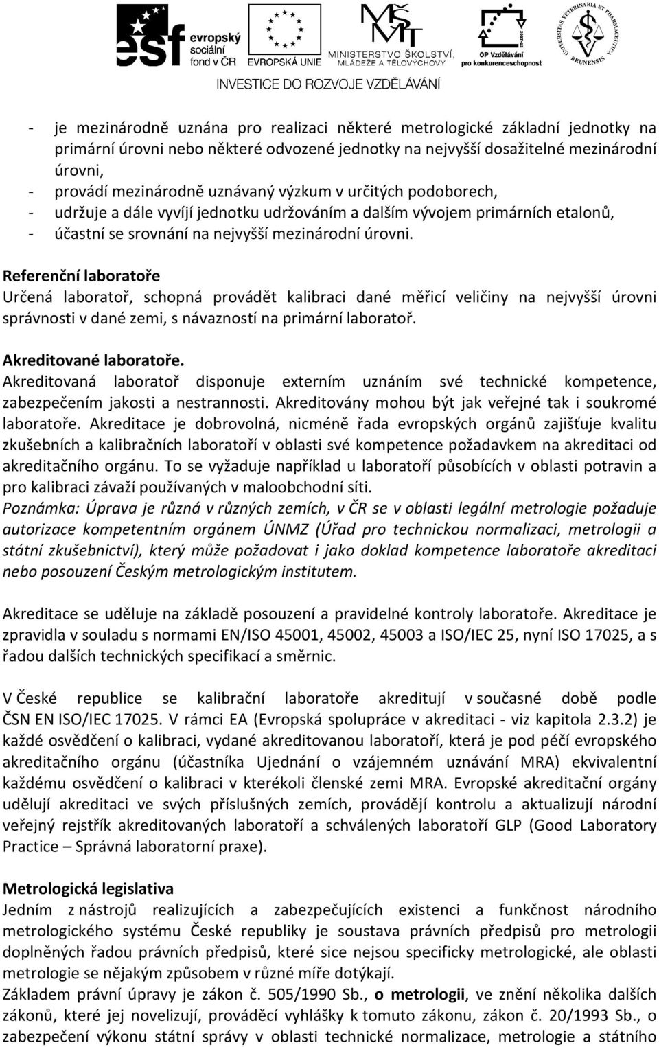 Referenční laboratoře Určená laboratoř, schopná provádět kalibraci dané měřicí veličiny na nejvyšší úrovni správnosti v dané zemi, s návazností na primární laboratoř. Akreditované laboratoře.