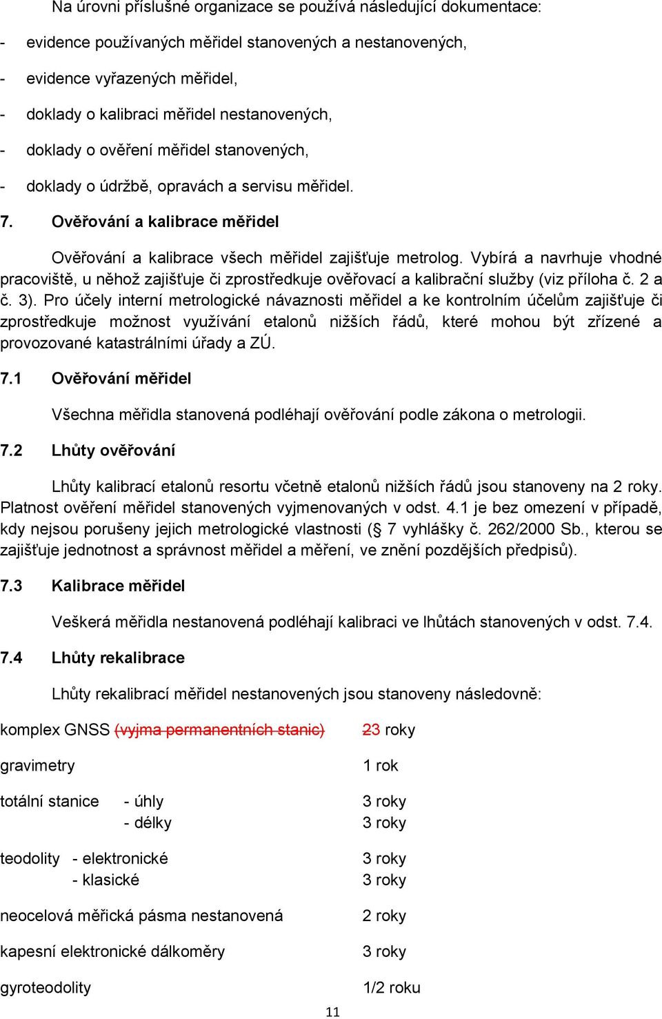 Vybírá a navrhuje vhodné pracoviště, u něhož zajišťuje či zprostředkuje ověřovací a kalibrační služby (viz příloha č. 2 a č. 3).