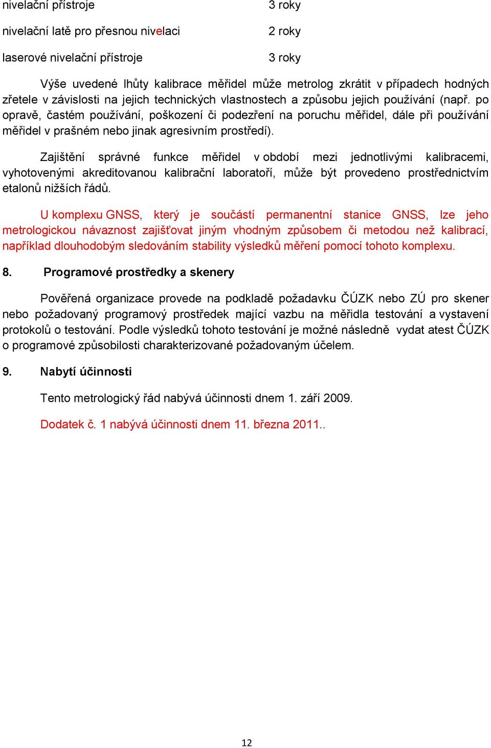 po opravě, častém používání, poškození či podezření na poruchu měřidel, dále při používání měřidel v prašném nebo jinak agresivním prostředí).