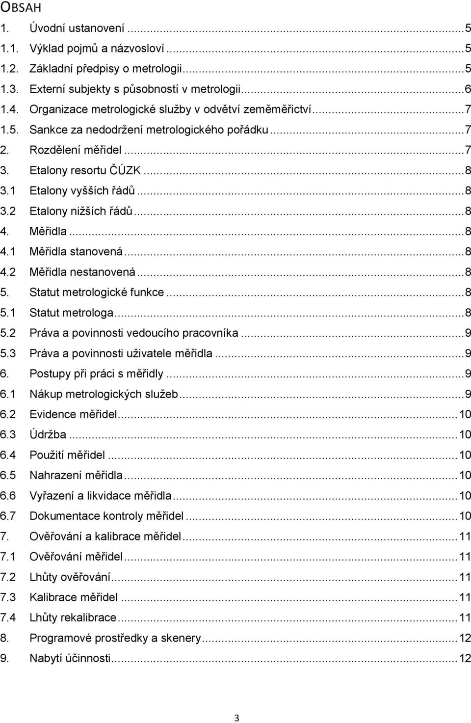 .. 8 4. Měřidla... 8 4.1 Měřidla stanovená... 8 4.2 Měřidla nestanovená... 8 5. Statut metrologické funkce... 8 5.1 Statut metrologa... 8 5.2 Práva a povinnosti vedoucího pracovníka... 9 5.