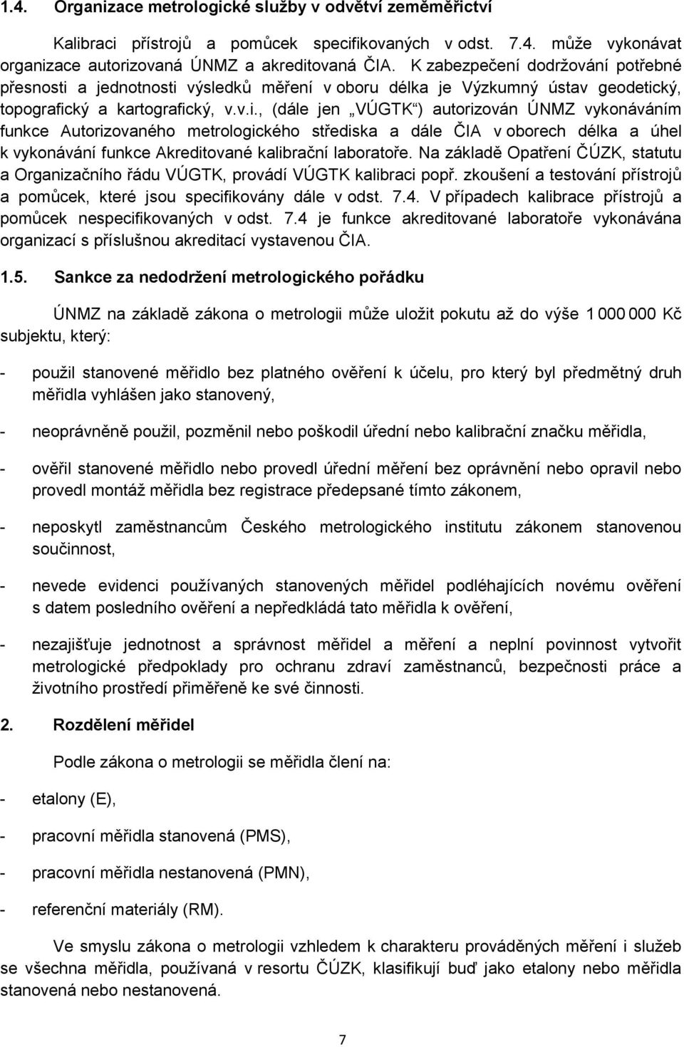 a jednotnosti výsledků měření v oboru délka je Výzkumný ústav geodetický, topografický a kartografický, v.v.i., (dále jen VÚGTK ) autorizován ÚNMZ vykonáváním funkce Autorizovaného metrologického střediska a dále ČIA v oborech délka a úhel k vykonávání funkce Akreditované kalibrační laboratoře.