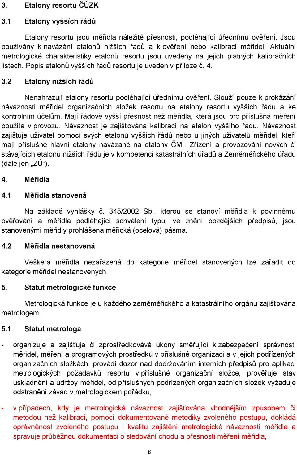 Popis etalonů vyšších řádů resortu je uveden v příloze č. 4. 3.2 Etalony nižších řádů Nenahrazují etalony resortu podléhající úřednímu ověření.