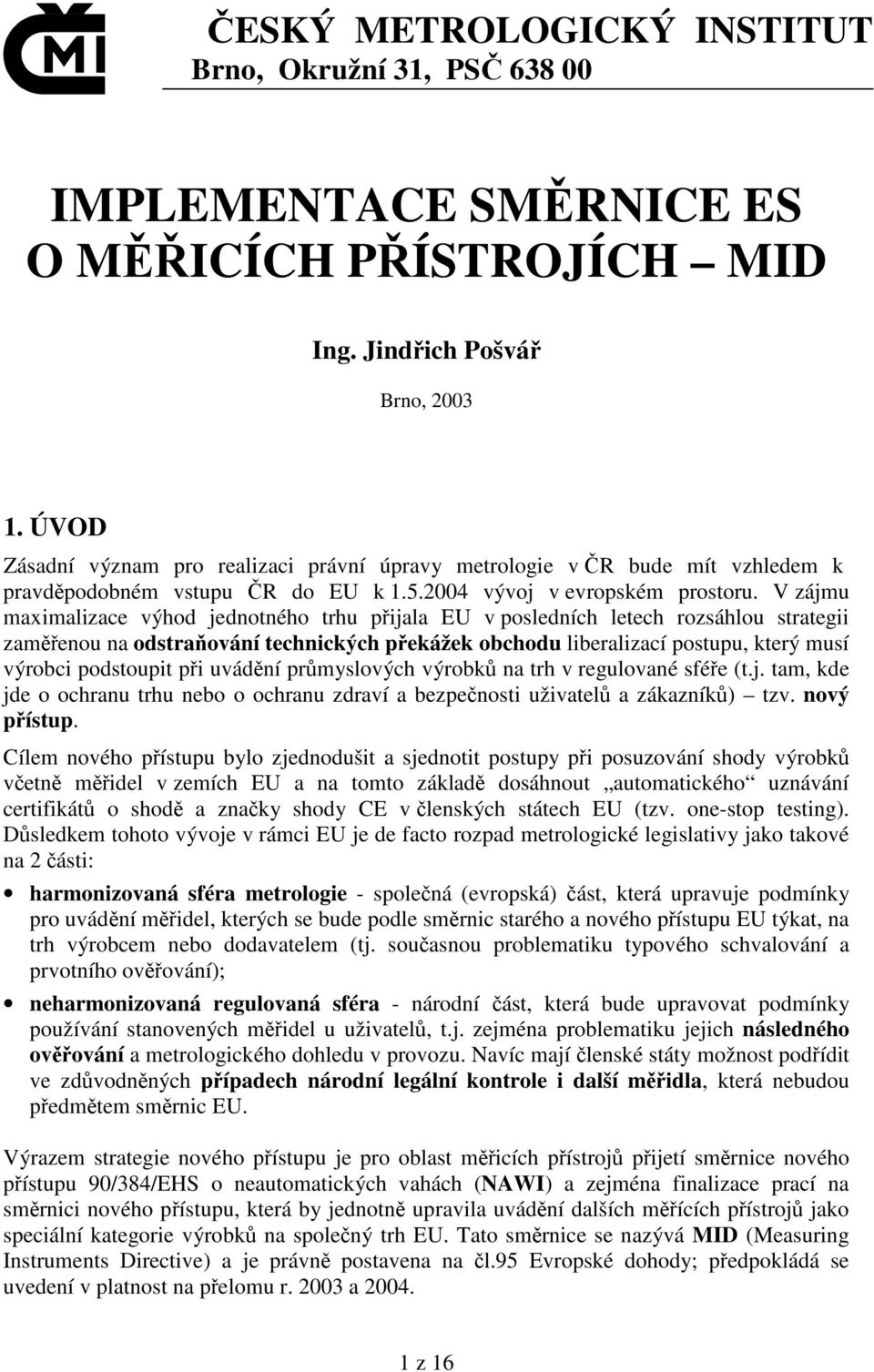 V zájmu maximalizace výhod jednotného trhu pijala EU v posledních letech rozsáhlou strategii zamenou na odstraování technických pekážek obchodu liberalizací postupu, který musí výrobci podstoupit pi