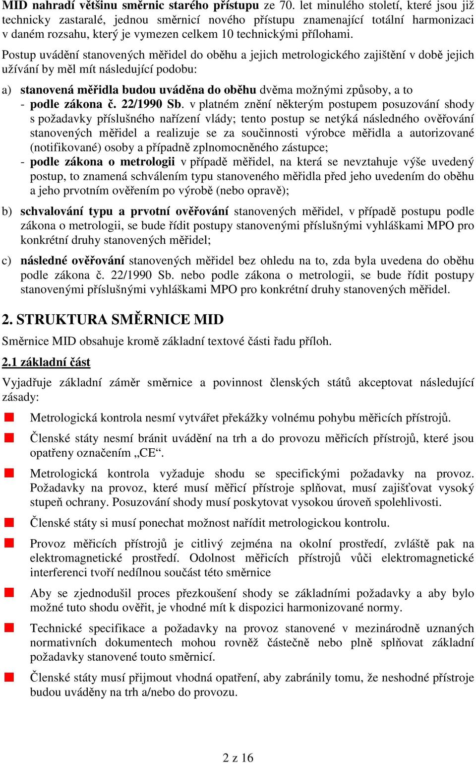 Postup uvádní stanovených midel do obhu a jejich metrologického zajištní v dob jejich užívání by ml mít následující podobu: a) stanovená midla budou uvádna do obhu dvma možnými zpsoby, a to - podle