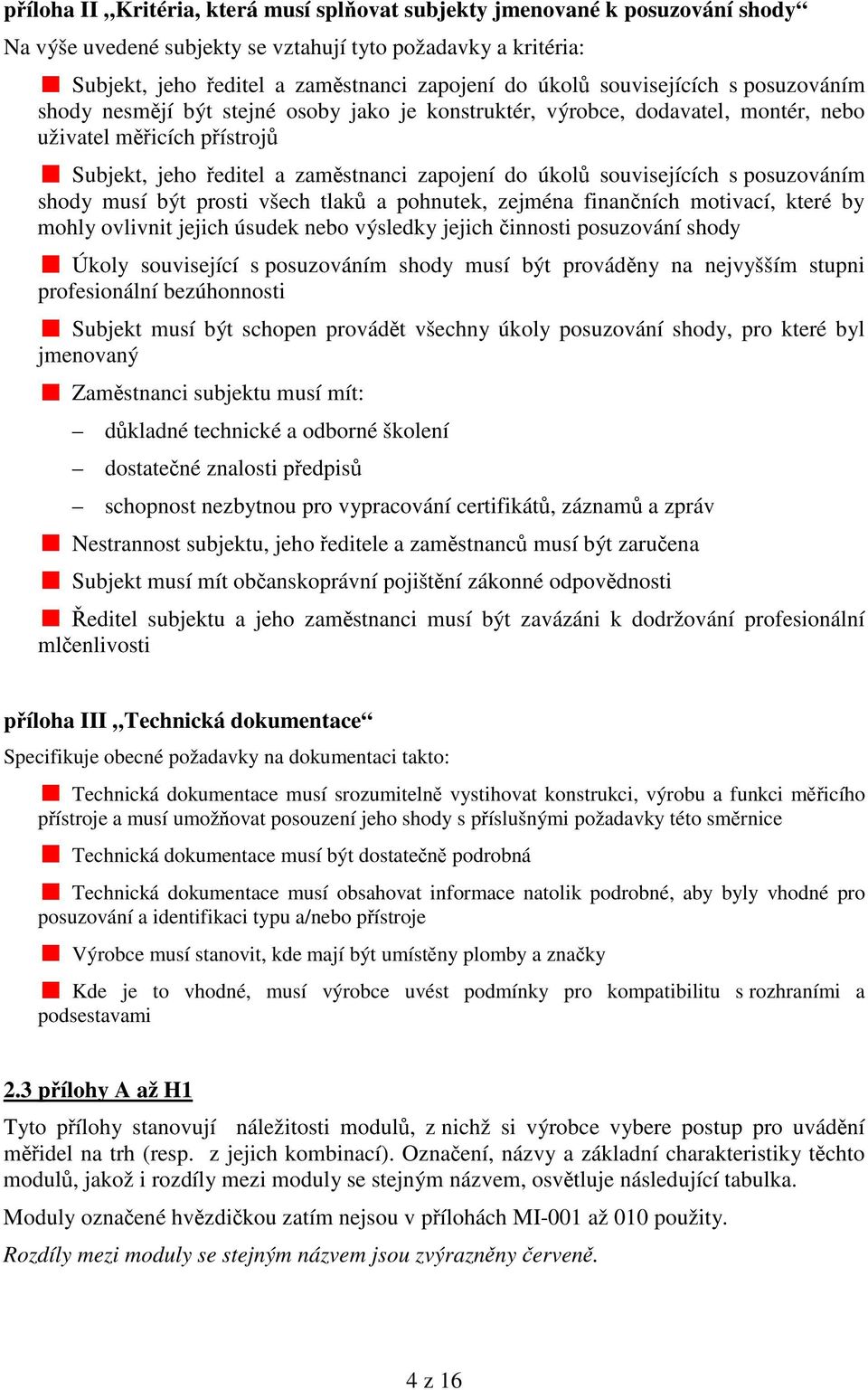 souvisejících s posuzováním shody musí být prosti všech tlak a pohnutek, zejména finanních motivací, které by mohly ovlivnit jejich úsudek nebo výsledky jejich innosti posuzování shody Úkoly