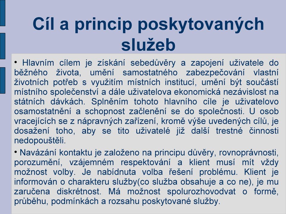 Splněním tohoto hlavního cíle je uživatelovo osamostatnění a schopnost začlenění se do společnosti.