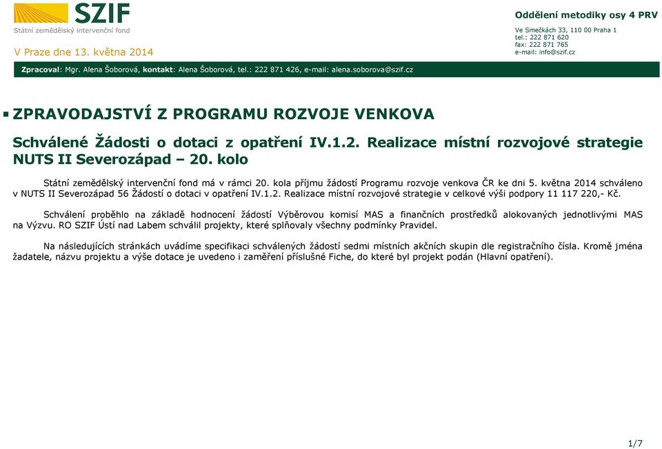 kolo Státní zemědělský intervenční fond má v rámci 20. kola příjmu žádostí Programu rozvoje venkova ČR ke dni 5. května 2014 schváleno v NUTS II Severozápad 56 Žádostí o dotaci v IV.1.2. Realizace místní rozvojové strategie v celkové výši podpory 11 117 220,- Kč.