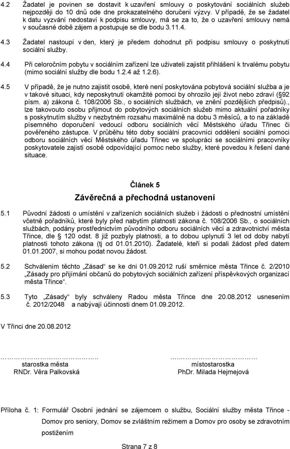 3 Žadatel nastoupí v den, který je předem dohodnut při podpisu smlouvy o poskytnutí sociální služby. 4.