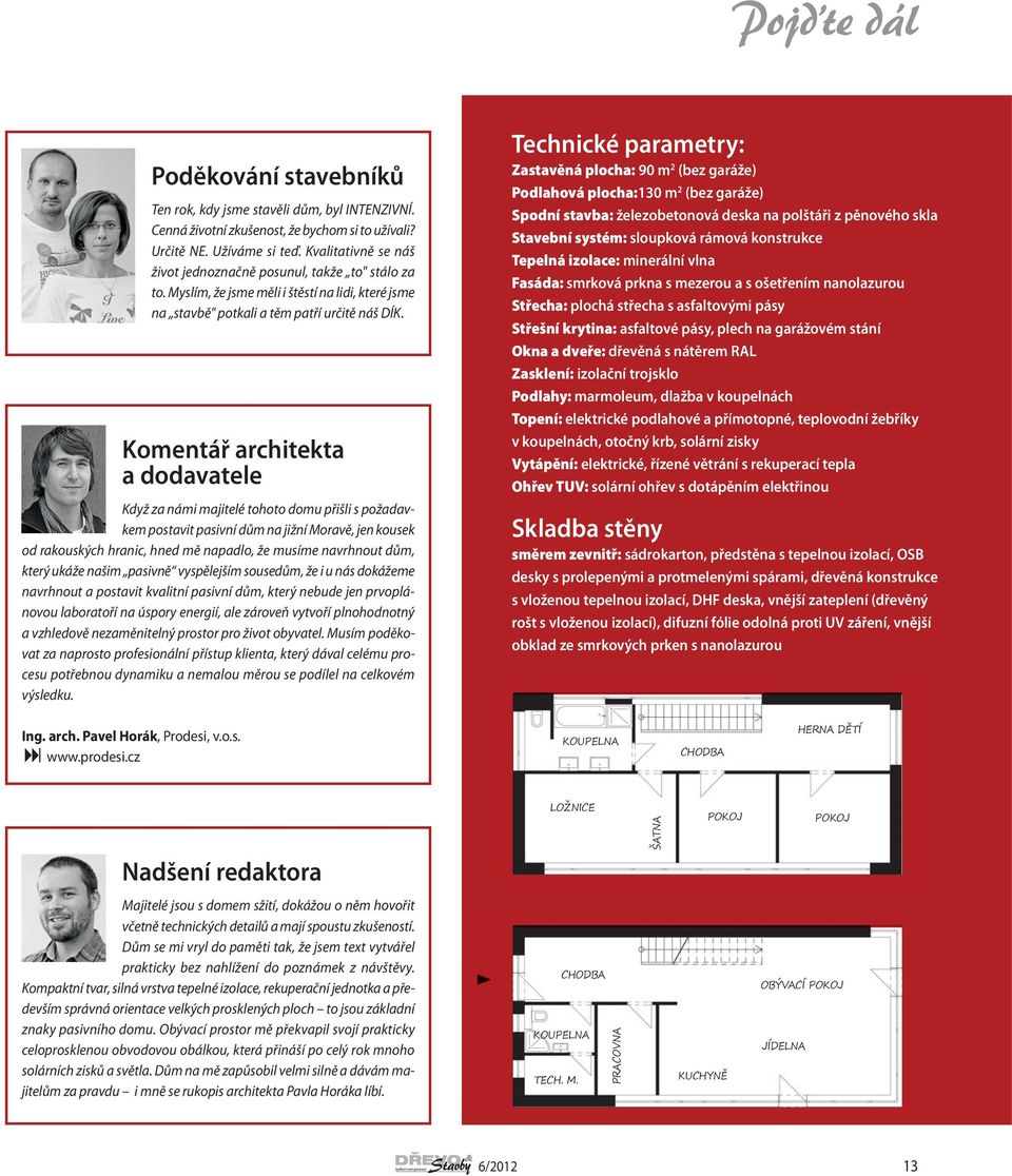 Komentář architekta a dodavatele Když za námi majitelé tohoto domu přišli s požadavkem postavit pasivní dům na jižní Moravě, jen kousek od rakouských hranic, hned mě napadlo, že musíme navrhnout dům,