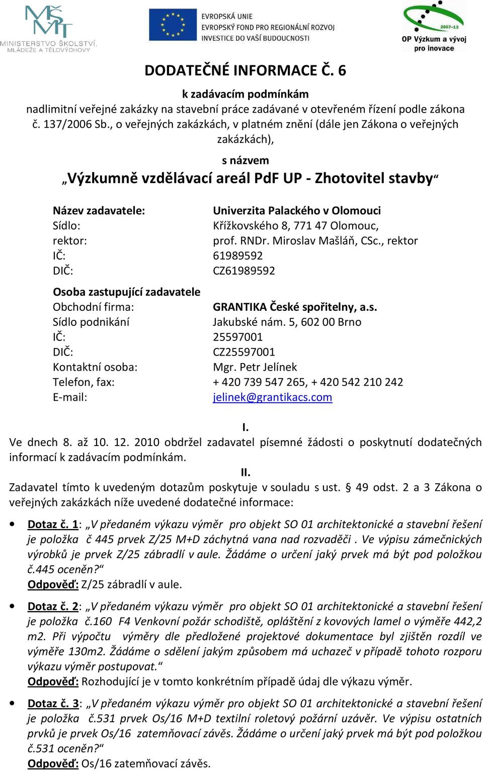 Křížkovského 8, 77147 Olomouc, rektor: prof. RNDr. Miroslav Mašláň, CSc., rektor IČ: 61989592 DIČ: CZ61989592 Osoba zastupující zadavatele Obchodní firma: GRANTIKA České spořitelny, a.s. Sídlo podnikání Jakubské nám.