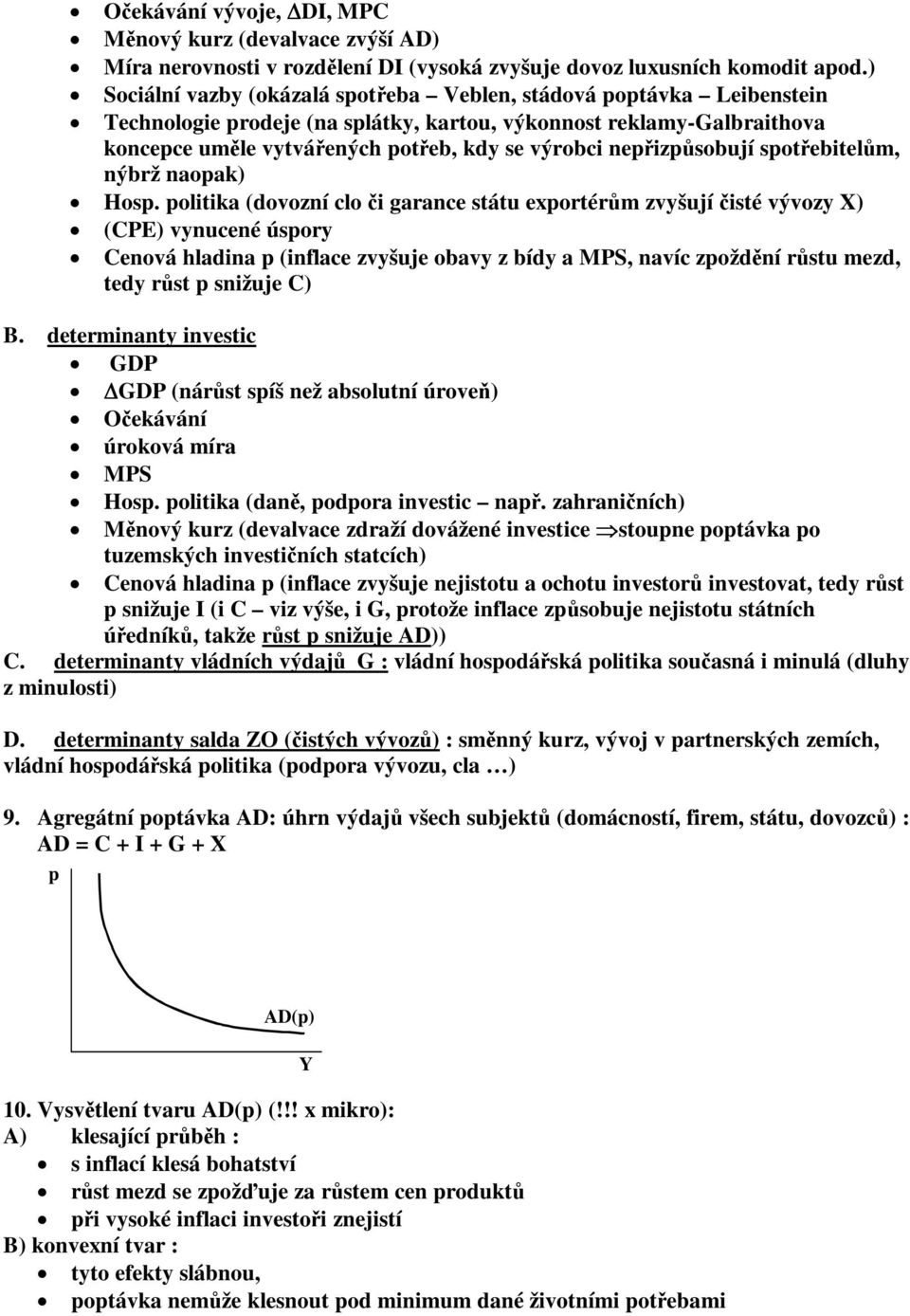 nýbrž naoak) Hos. oltka (dovozní clo garance státu exortérm zvyšují sté vývozy X) (CPE) vynucené úsory Cenová hladna (nflace zvyšuje obavy z bídy a MPS, navíc zoždní rstu mezd, tedy rst snžuje C) B.
