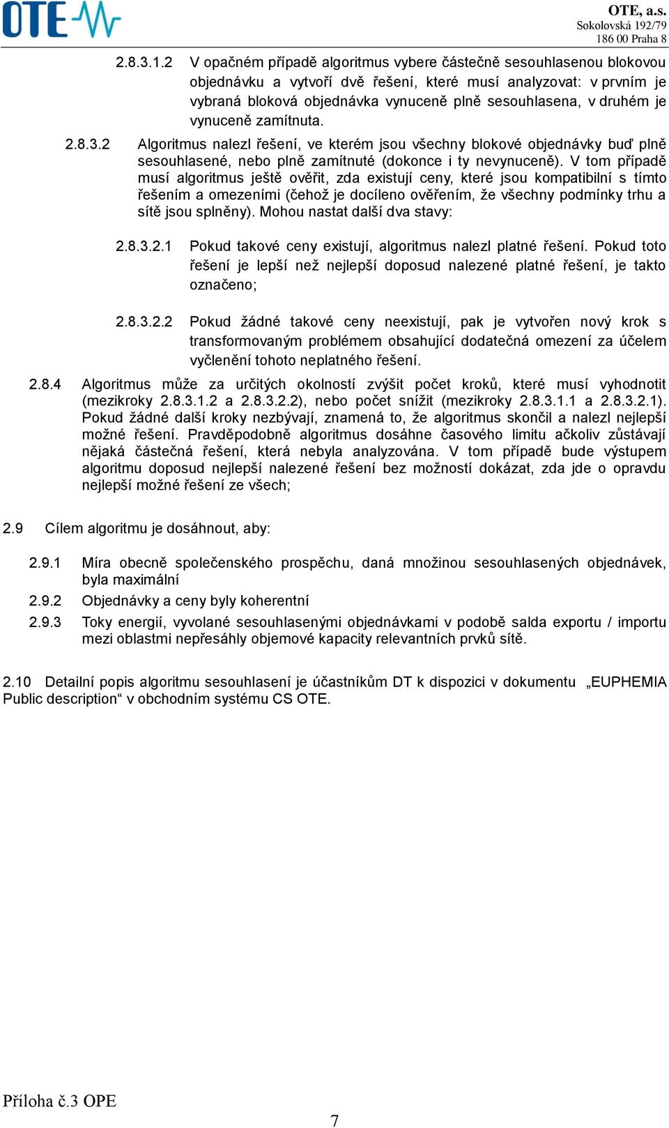 druhém je vynuceně zamítnuta. 2.8.3.2 Algoritmus nalezl řešení, ve kterém jsou všechny blokové objednávky buď plně sesouhlasené, nebo plně zamítnuté (dokonce i ty nevynuceně).