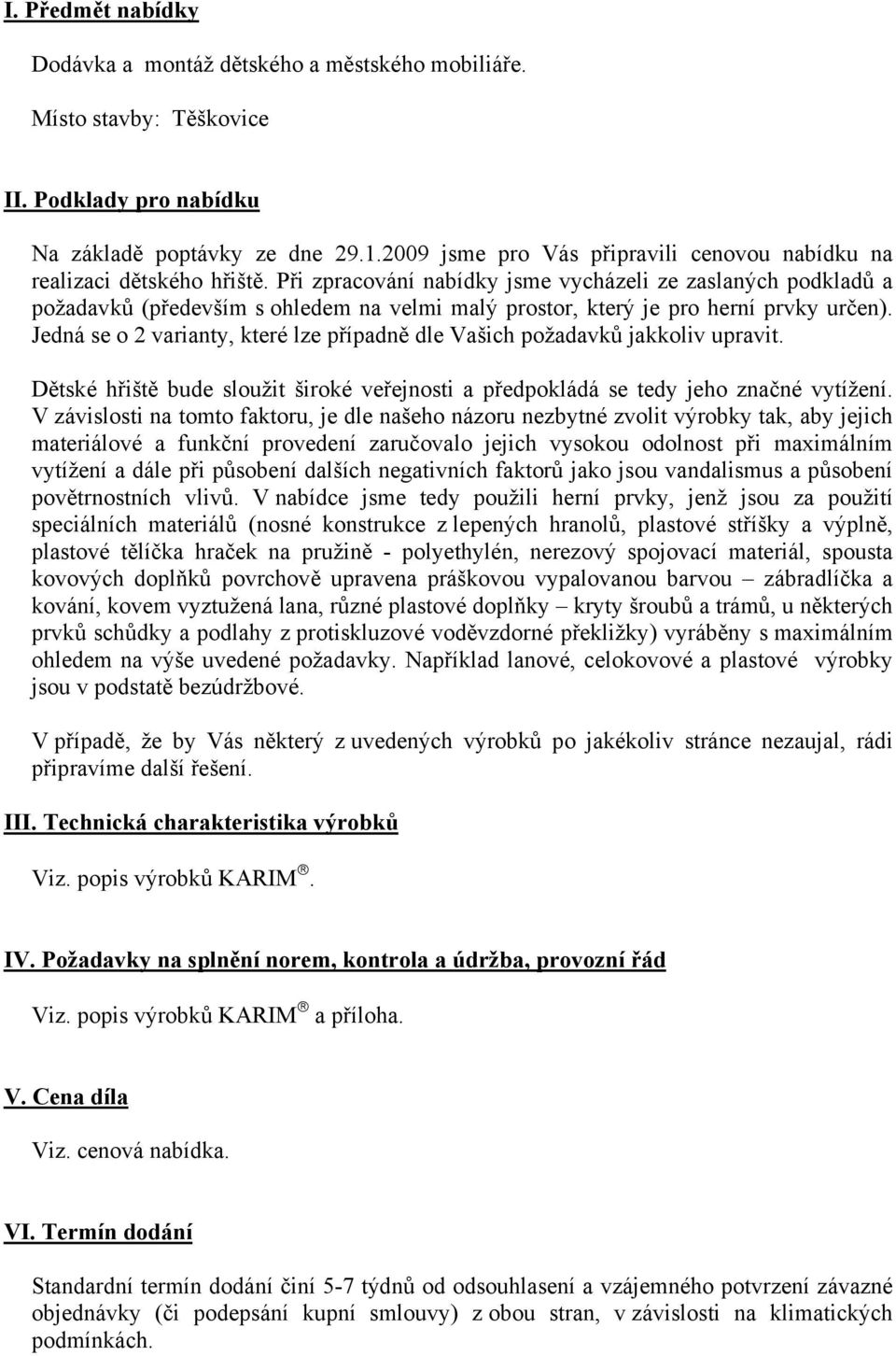 Při zpracování nabídky jsme vycházeli ze zaslaných podkladů a požadavků (především s ohledem na velmi malý prostor, který je pro herní prvky určen).