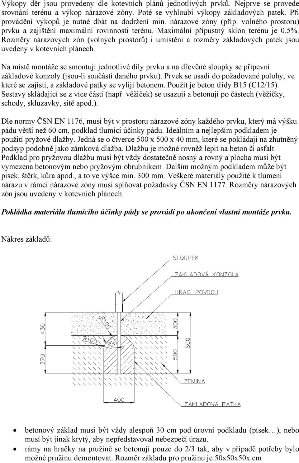 Rozměry nárazových zón (volných prostorů) i umístění a rozměry základových patek jsou uvedeny v kotevních plánech.