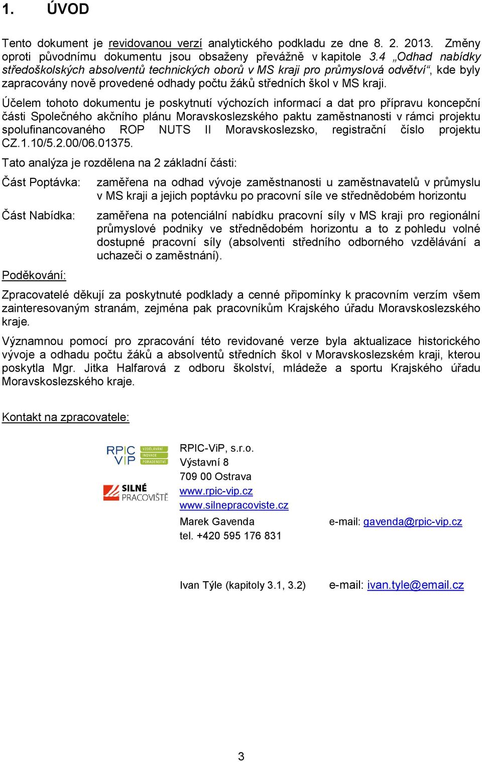 Účelem tht dkumentu je pskytnutí výchzích infrmací a dat pr přípravu kncepční části Splečnéh akčníh plánu Mravskslezskéh paktu zaměstnansti v rámci prjektu splufinancvanéh ROP NUTS II Mravskslezsk,