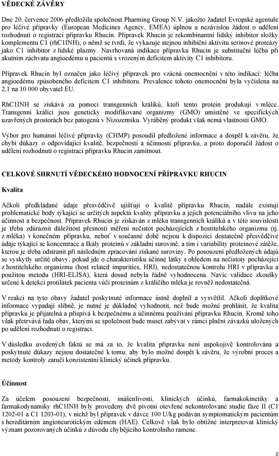 Navrhovaná indikace přípravku Rhucin je substituční léčba při akutním záchvatu angioedému u pacientů s vrozeným deficitem aktivity C1 inhibitoru.