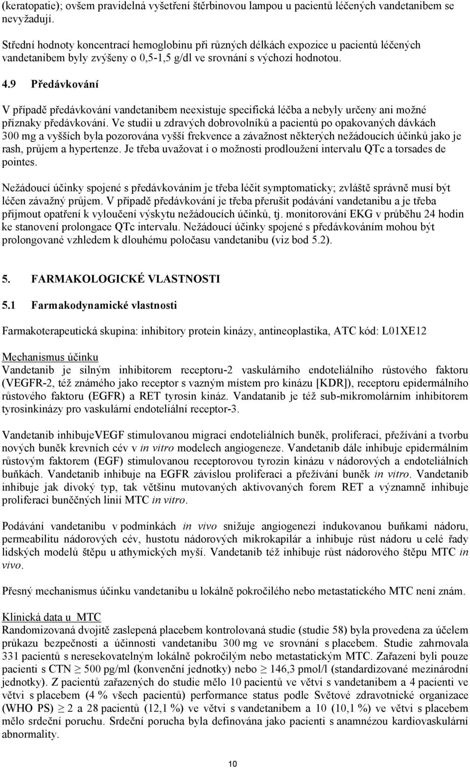 9 Předávkování V případě předávkování vandetanibem neexistuje specifická léčba a nebyly určeny ani možné příznaky předávkování.