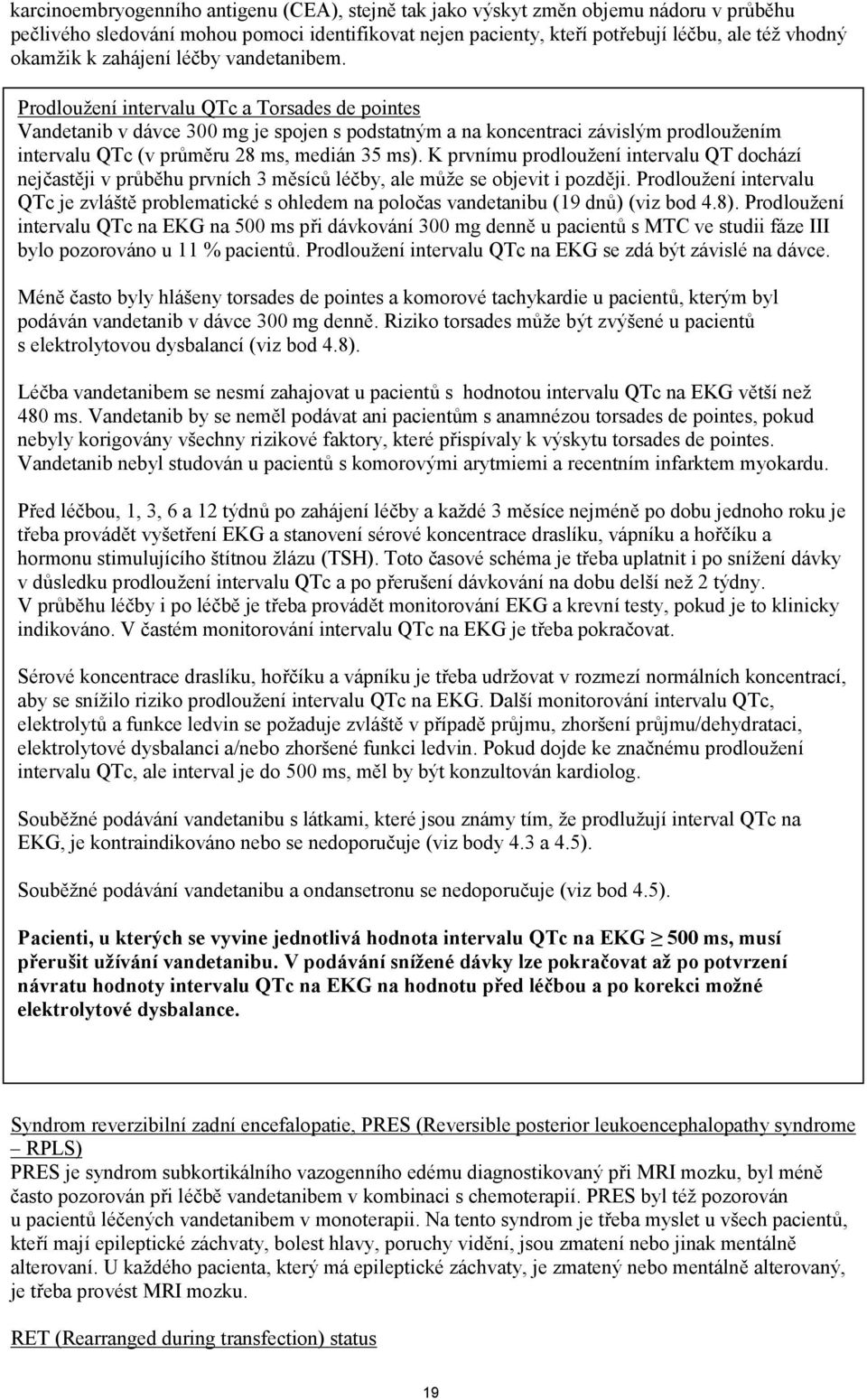 Prodloužení intervalu QTc a Torsades de pointes Vandetanib v dávce 300 mg je spojen s podstatným a na koncentraci závislým prodloužením intervalu QTc (v průměru 28 ms, medián 35 ms).