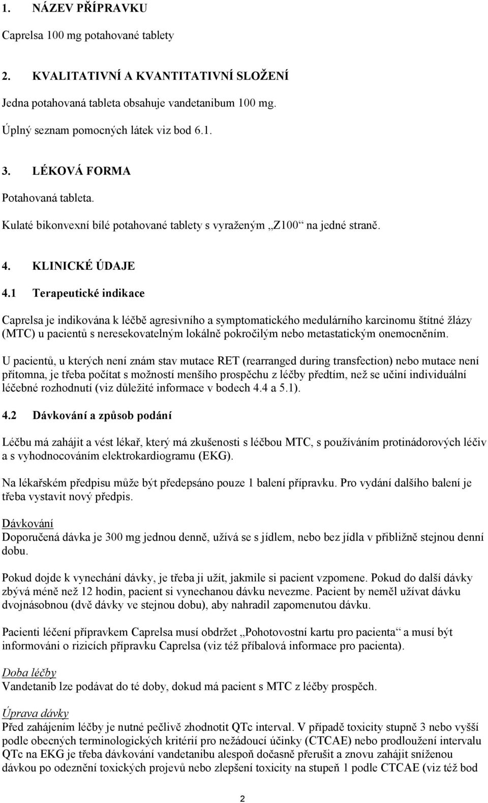 1 Terapeutické indikace Caprelsa je indikována k léčbě agresivního a symptomatického medulárního karcinomu štítné žlázy (MTC) u pacientů s neresekovatelným lokálně pokročilým nebo metastatickým