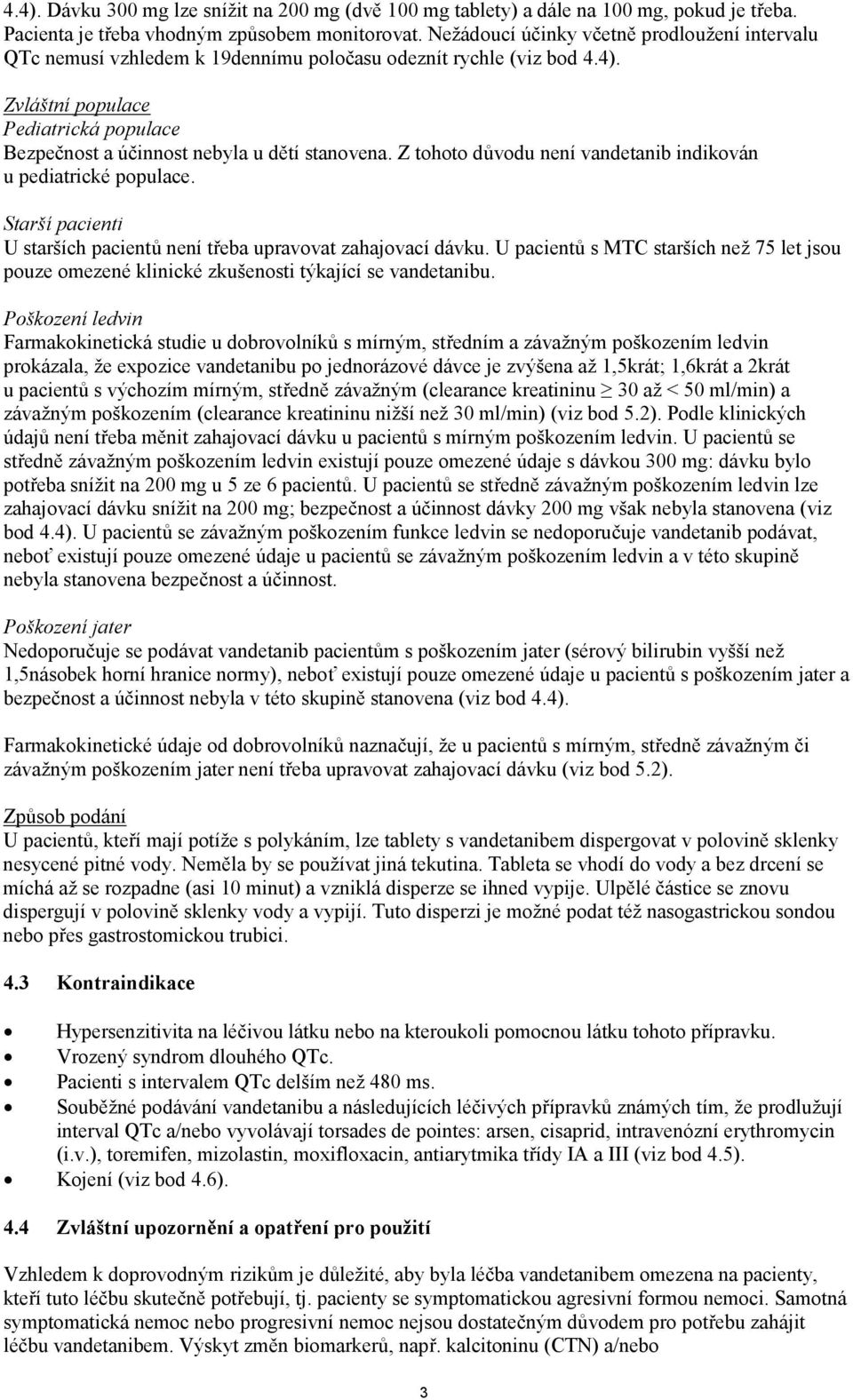 Zvláštní populace Pediatrická populace Bezpečnost a účinnost nebyla u dětí stanovena. Z tohoto důvodu není vandetanib indikován u pediatrické populace.