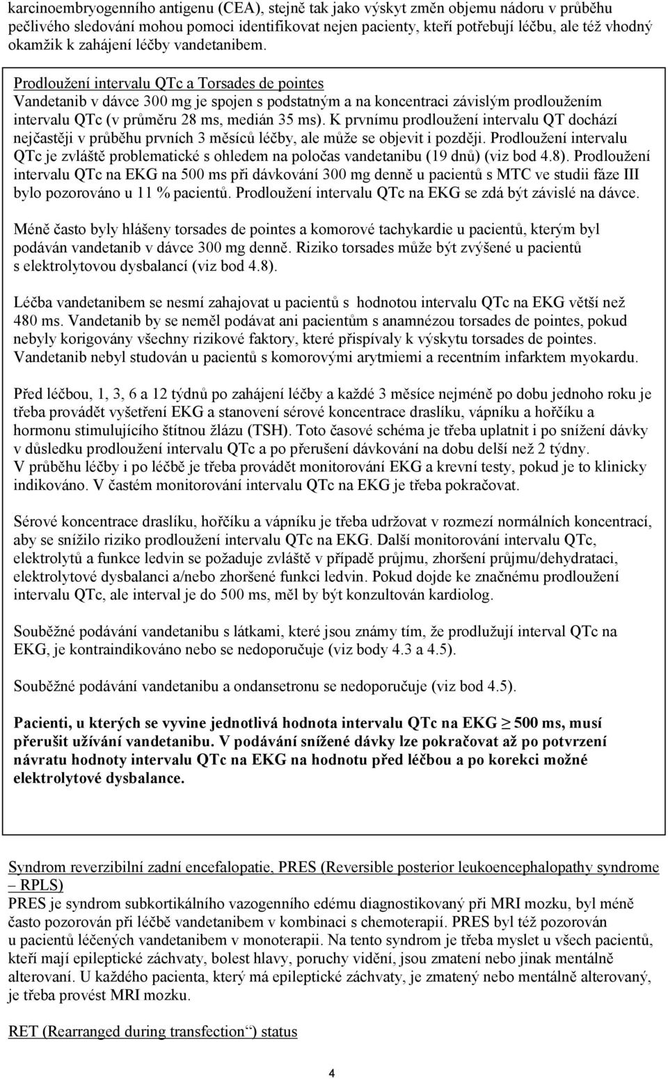 Prodloužení intervalu QTc a Torsades de pointes Vandetanib v dávce 300 mg je spojen s podstatným a na koncentraci závislým prodloužením intervalu QTc (v průměru 28 ms, medián 35 ms).