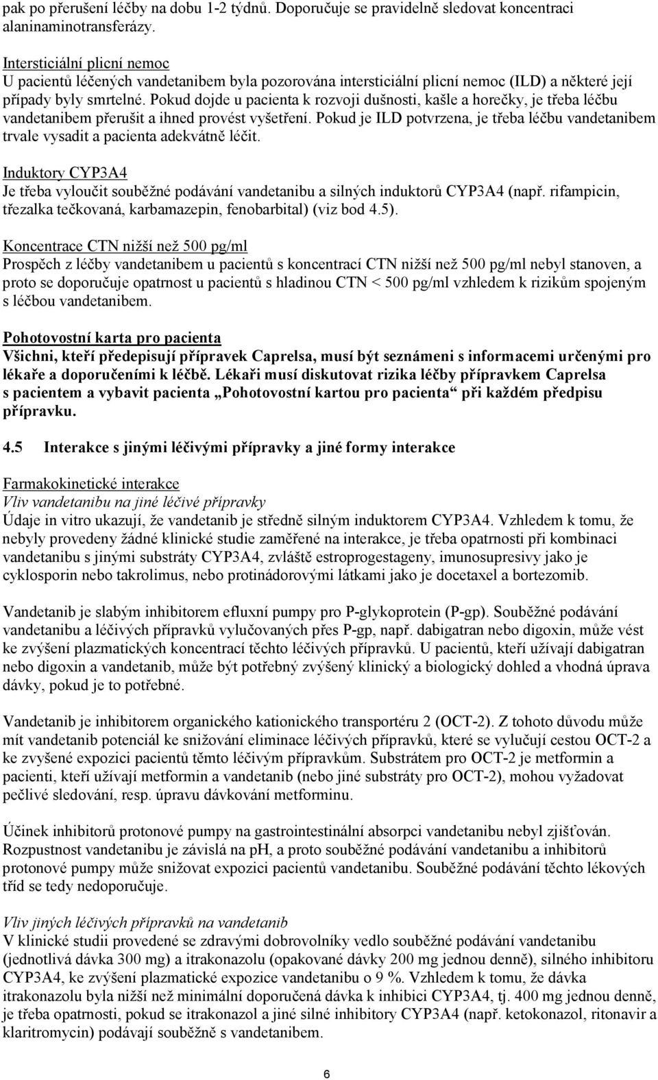 Pokud dojde u pacienta k rozvoji dušnosti, kašle a horečky, je třeba léčbu vandetanibem přerušit a ihned provést vyšetření.