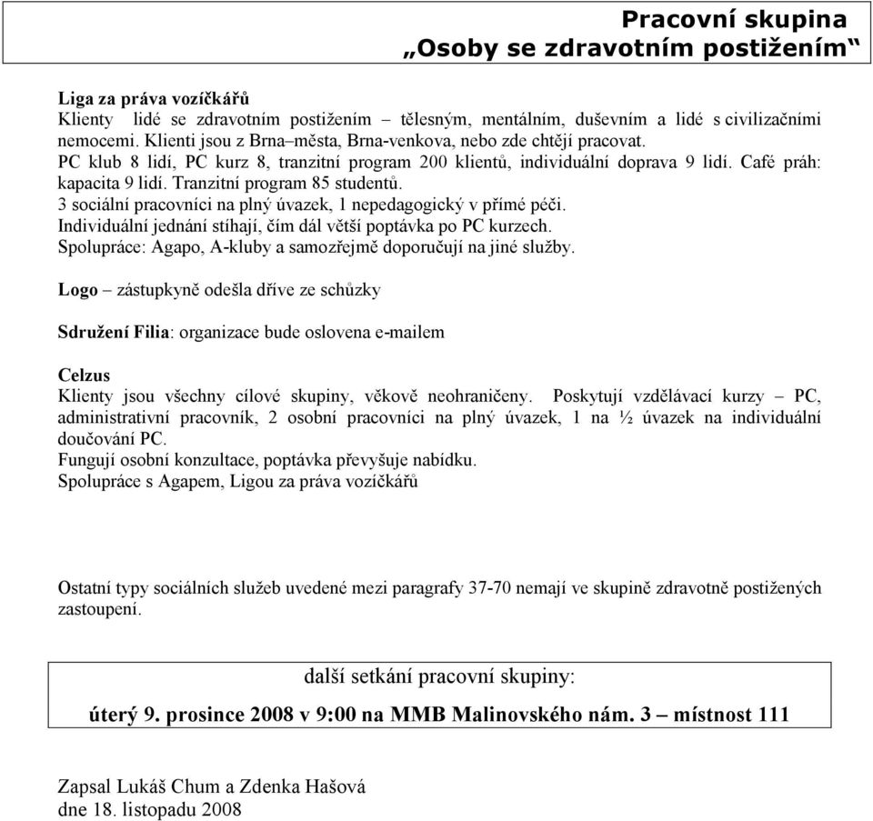 3 sociální pracovníci na plný úvazek, 1 nepedagogický v přímé péči. Individuální jednání stíhají, čím dál větší poptávka po PC kurzech.