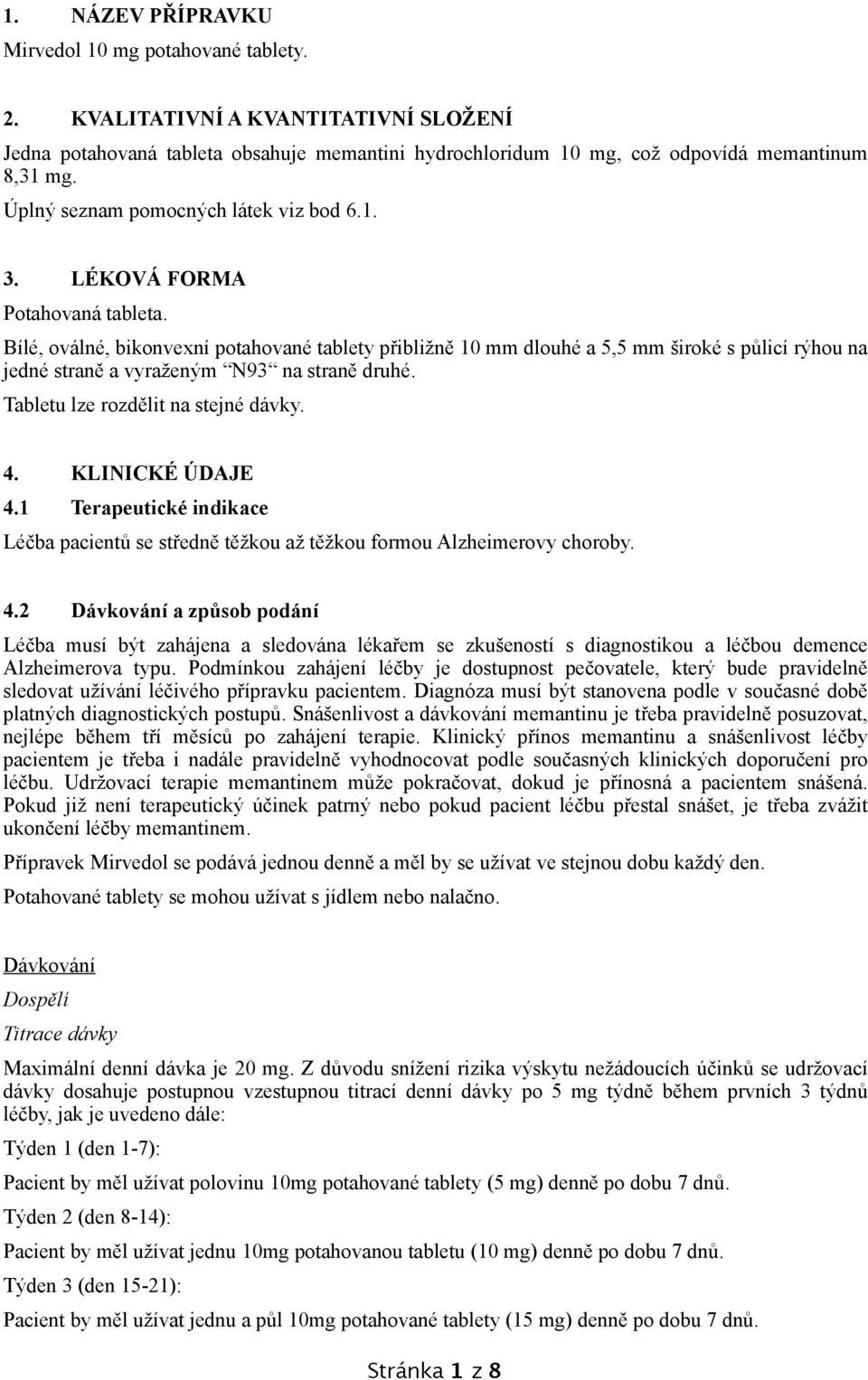 Bílé, oválné, bikonvexní potahované tablety přibližně 10 mm dlouhé a 5,5 mm široké s půlicí rýhou na jedné straně a vyraženým N93 na straně druhé. Tabletu lze rozdělit na stejné dávky. 4.